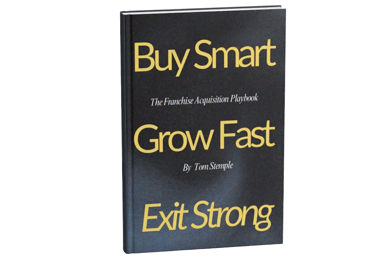 Buy Smart. Grow Fast. Exit Strong. — The Franchise Acquisition Playbook by Tom Stemple